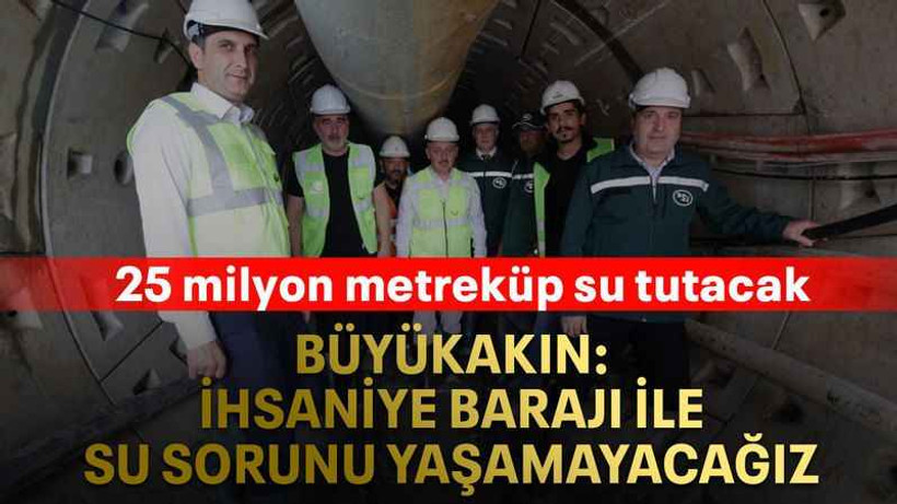 Büyükakın: İhsaniye Barajı ile su sorunu yaşamayacağız